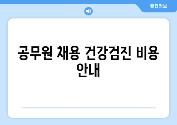 공무원 채용 건강검진 비용 안내