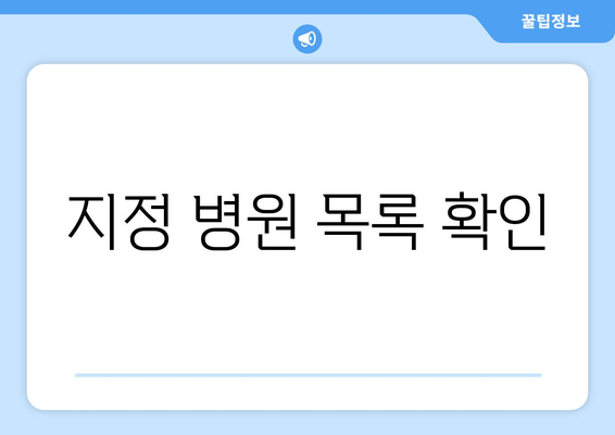 지정 병원 목록 확인