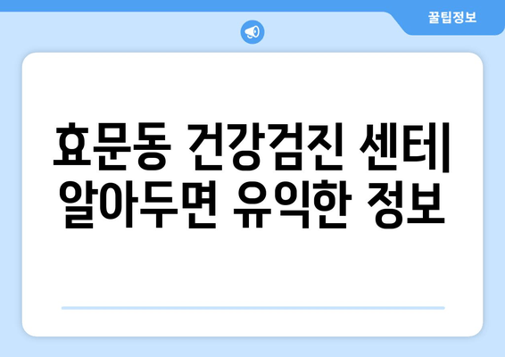 효문동 건강검진 센터| 알아두면 유익한 정보