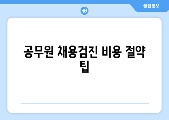 공무원 채용검진 비용 절약 팁