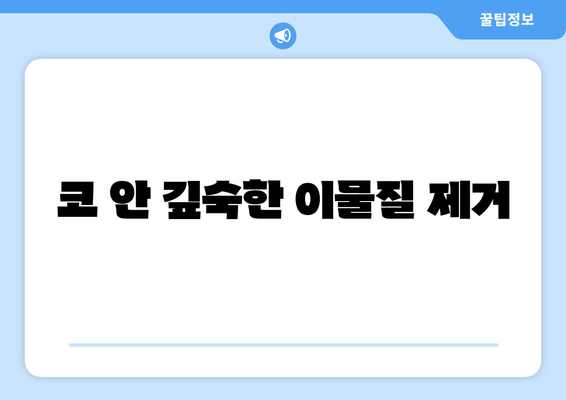 코 안 깊숙한 이물질 제거