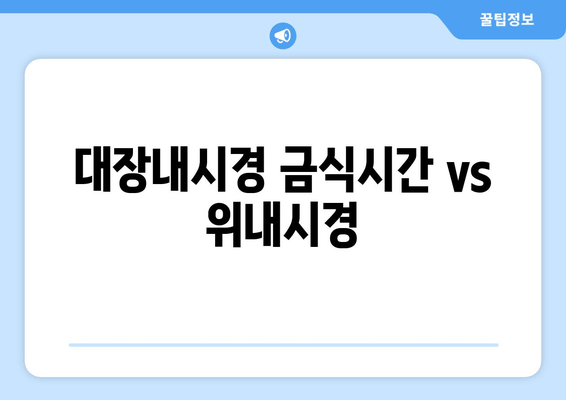 대장내시경 금식시간 vs 위내시경