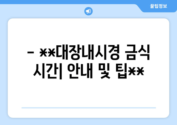 - **대장내시경 금식 시간| 안내 및 팁**