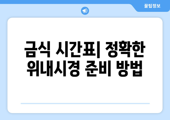 금식 시간표| 정확한 위내시경 준비 방법