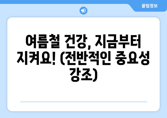 여름철 건강, 지금부터 지켜요! (전반적인 중요성 강조)