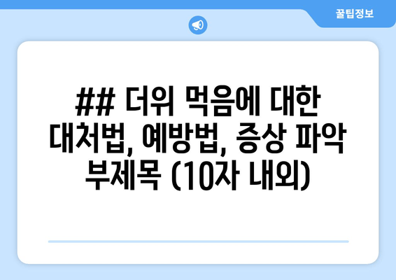 ## 더위 먹음에 대한 대처법, 예방법, 증상 파악 부제목 (10자 내외)