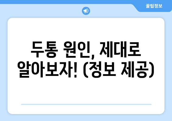 두통 원인, 제대로 알아보자! (정보 제공)