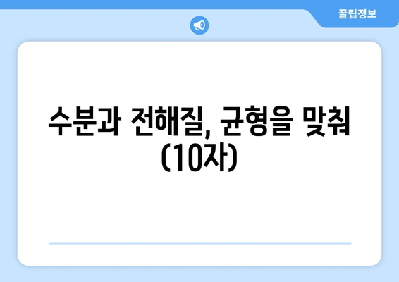 수분과 전해질, 균형을 맞춰 (10자)