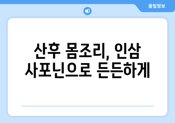 인삼 사포닌으로 산후 건강 되찾기| 효능과 활용법 | 산후 몸조리, 건강 식품, 인삼 효능