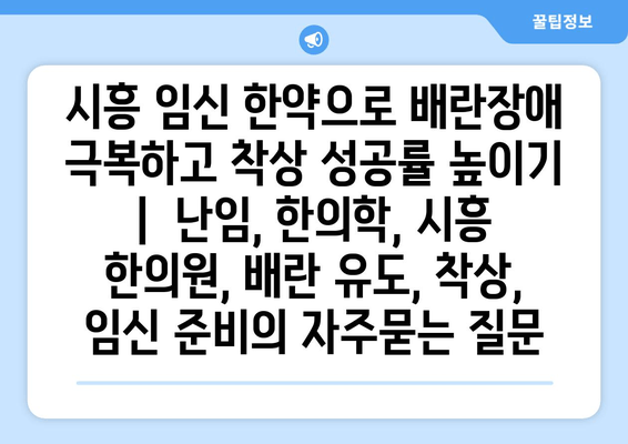 시흥 임신 한약으로 배란장애 극복하고 착상 성공률 높이기 |  난임, 한의학, 시흥 한의원, 배란 유도, 착상, 임신 준비