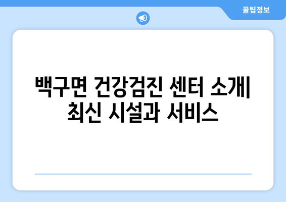 백구면 건강검진 센터 소개| 최신 시설과 서비스