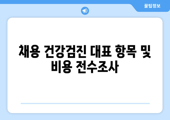 채용 건강검진 대표 항목 및 비용 전수조사