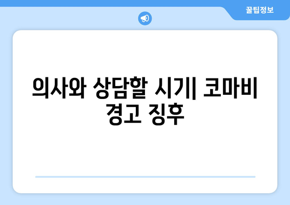 의사와 상담할 시기| 코마비 경고 징후