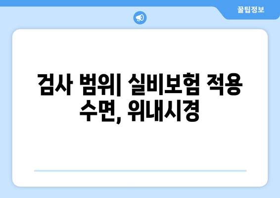 검사 범위| 실비보험 적용 수면, 위내시경