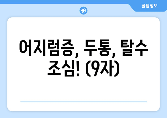 어지럼증, 두통, 탈수 조심! (9자)