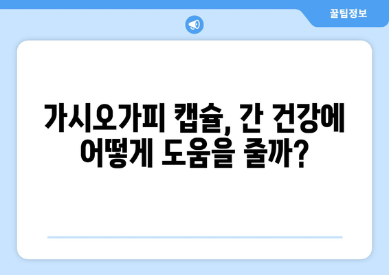 가시오가피 캡슐, 간 독성 감소 효과 및 주의사항 | 간 건강, 건강 기능 식품, 가시오가피 효능