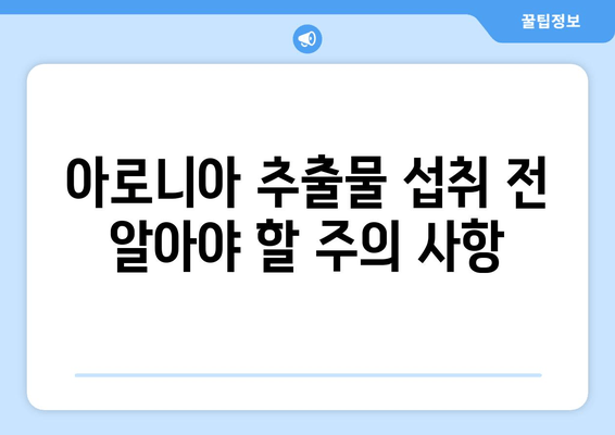 아로니아 추출물, 섭취 전 꼭 확인해야 할 부작용과 상호 작용 | 건강 정보, 주의 사항, 복용 가이드