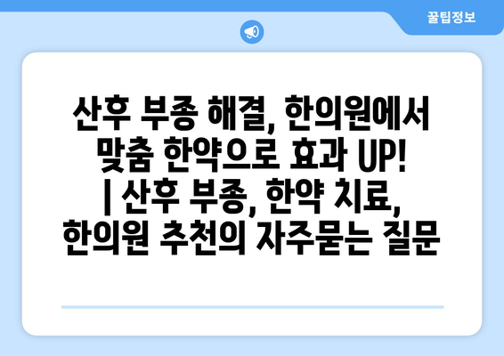 산후 부종 해결, 한의원에서 맞춤 한약으로 효과 UP! | 산후 부종, 한약 치료, 한의원 추천