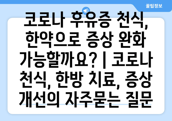 코로나 후유증 천식, 한약으로 증상 완화 가능할까요? | 코로나 천식, 한방 치료, 증상 개선