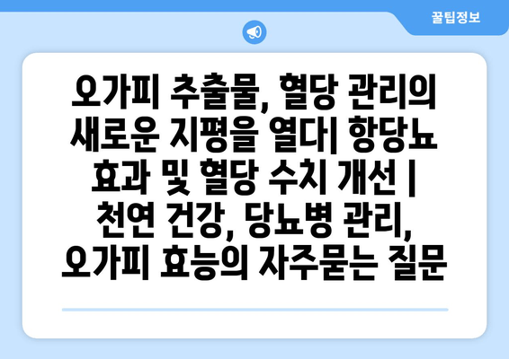 오가피 추출물, 혈당 관리의 새로운 지평을 열다| 항당뇨 효과 및 혈당 수치 개선 | 천연 건강, 당뇨병 관리, 오가피 효능