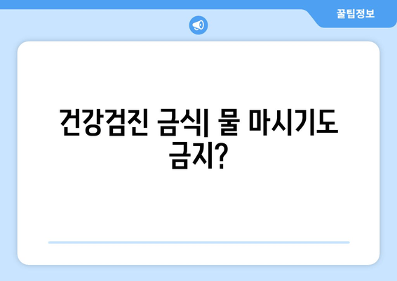 건강검진 금식| 물 마시기도 금지?