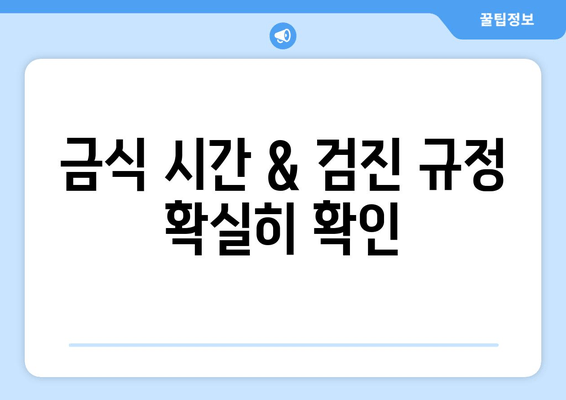 금식 시간 & 검진 규정 확실히 확인