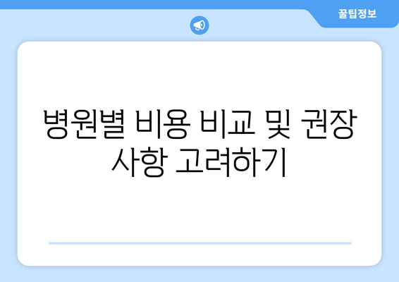 병원별 비용 비교 및 권장 사항 고려하기