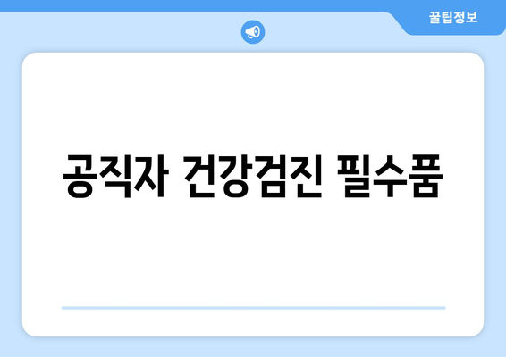 공직자 건강검진 필수품