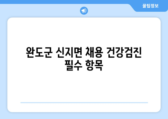 완도군 신지면 채용 건강검진 필수 항목