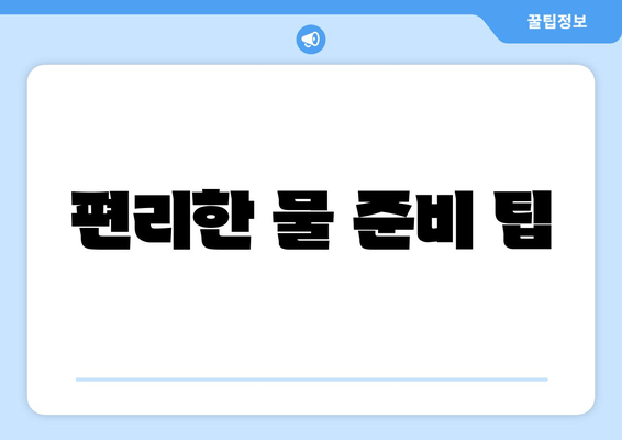 편리한 물 준비 팁