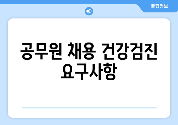 공무원 채용 건강검진 요구사항