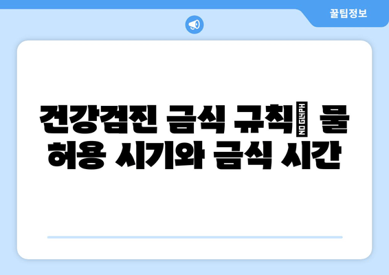 건강검진 금식 규칙| 물 허용 시기와 금식 시간