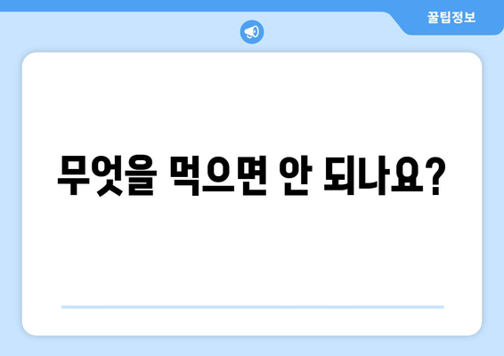 무엇을 먹으면 안 되나요?