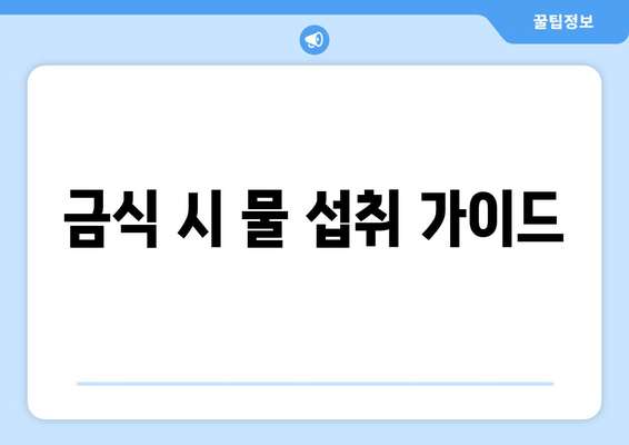 금식 시 물 섭취 가이드