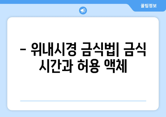 - 위내시경 금식법| 금식 시간과 허용 액체