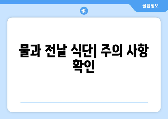 물과 전날 식단| 주의 사항 확인