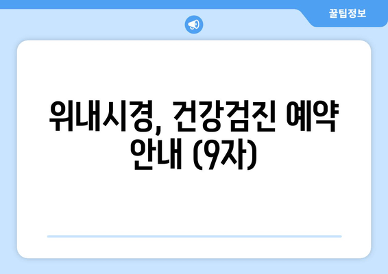 위내시경, 건강검진 예약 안내 (9자)