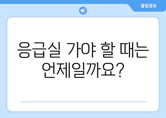 응급실 가야 할 때는 언제일까요?