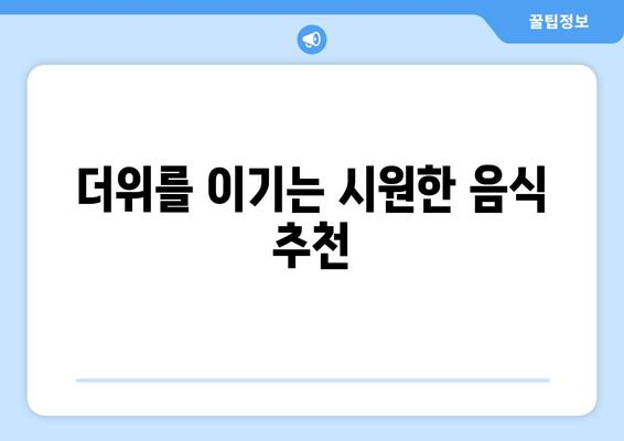 더위를 이기는 시원한 음식 추천