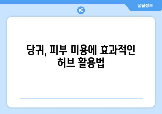 안면 홍조와 피부 발적 완화에 효과적인 미용 허브, 당귀| 효능과 활용법 | 당귀, 안면 홍조, 피부 발적, 미용, 허브