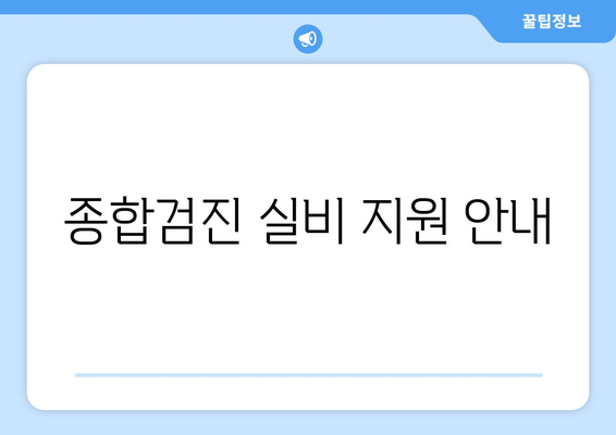 종합검진 실비 지원 안내