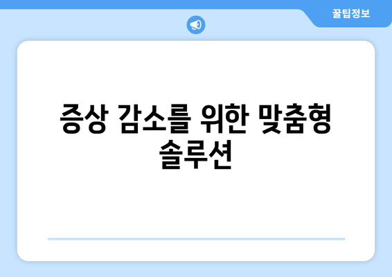 증상 감소를 위한 맞춤형 솔루션