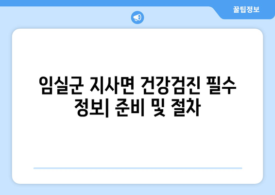 임실군 지사면 건강검진 필수 정보| 준비 및 절차