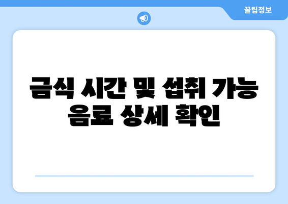 금식 시간 및 섭취 가능 음료 상세 확인