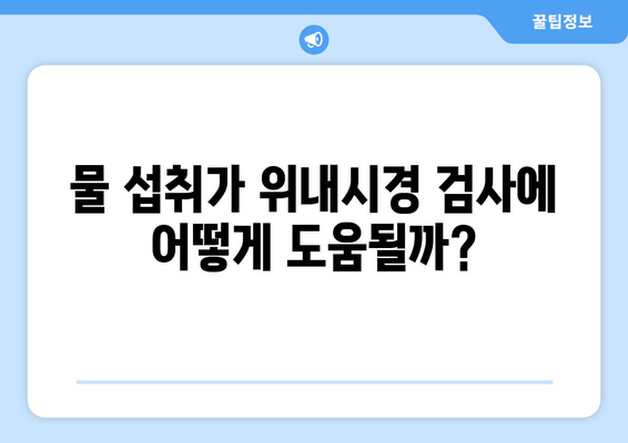 물 섭취가 위내시경 검사에 어떻게 도움될까?