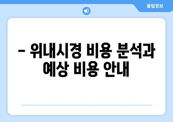 - 위내시경 비용 분석과 예상 비용 안내