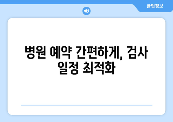 병원 예약 간편하게, 검사 일정 최적화