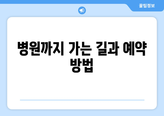 병원까지 가는 길과 예약 방법