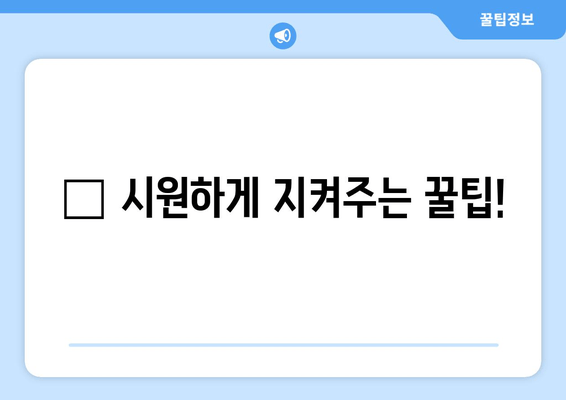 💦 시원하게 지켜주는 꿀팁!