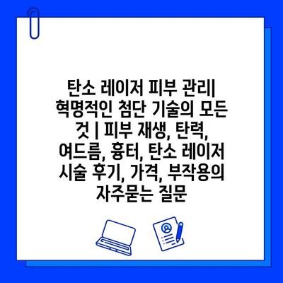 탄소 레이저 피부 관리| 혁명적인 첨단 기술의 모든 것 | 피부 재생, 탄력, 여드름, 흉터, 탄소 레이저 시술 후기, 가격, 부작용